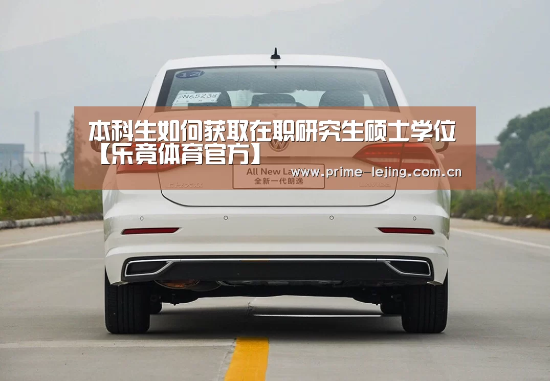 本科生如何获取在职研究生硕士学位【乐竟体育官方】(图2) 乐竟官网入口
