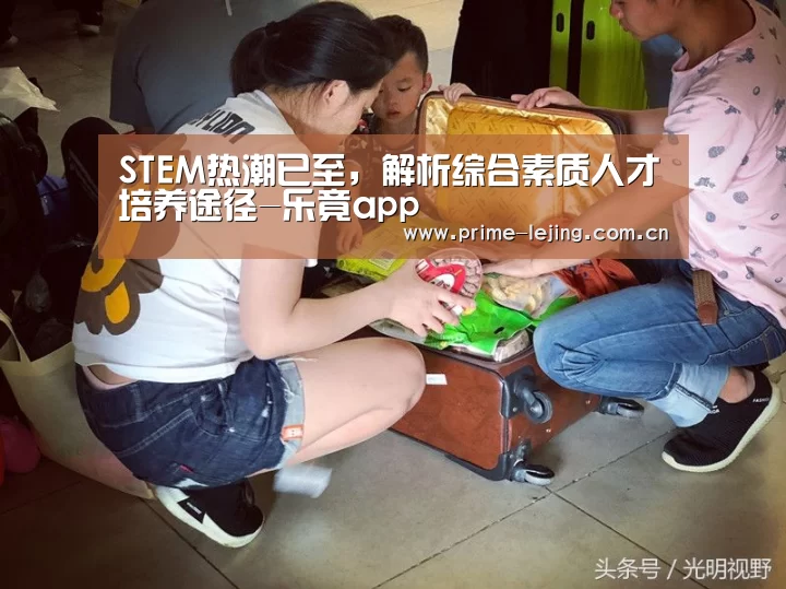 STEM热潮已至,解析综合素质人才培养途径-乐竟app(图1) 乐竟app