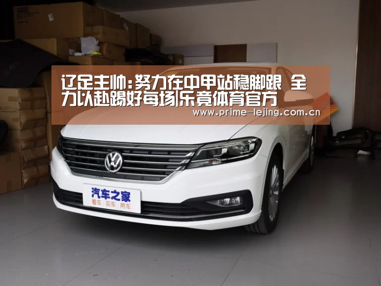 辽足主帅:努力在中甲站稳脚跟 全力以赴踢好每场|乐竟体育官方(图4) 乐竟官网手机版